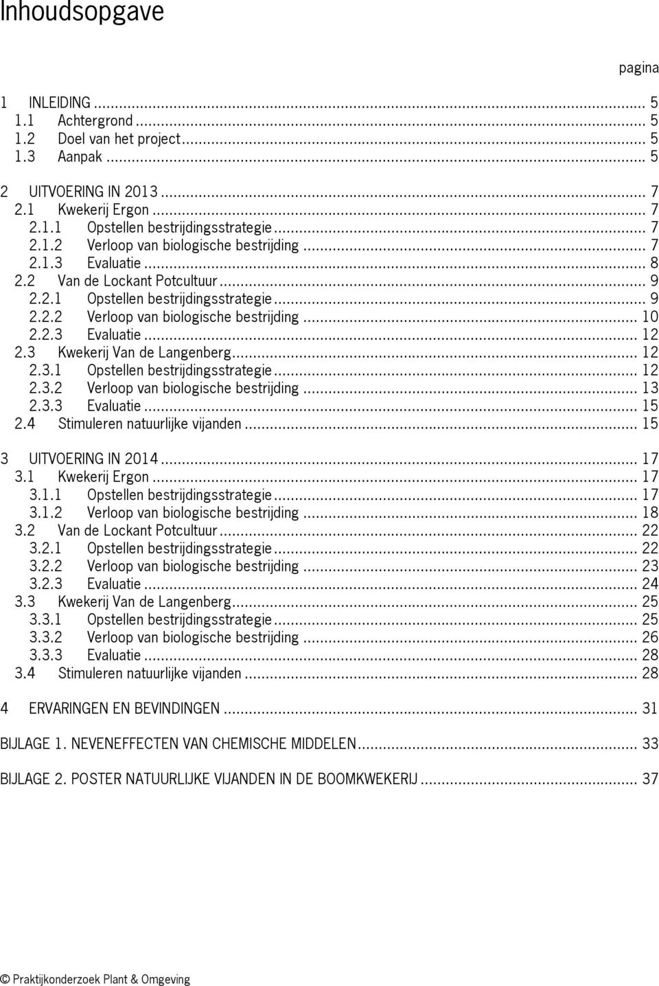 3 Kwekerij Van de Langenberg... 12 2.3.1 Opstellen bestrijdingsstrategie... 12 2.3.2 Verloop van biologische bestrijding... 13 2.3.3 Evaluatie... 15 2.4 Stimuleren natuurlijke vijanden.