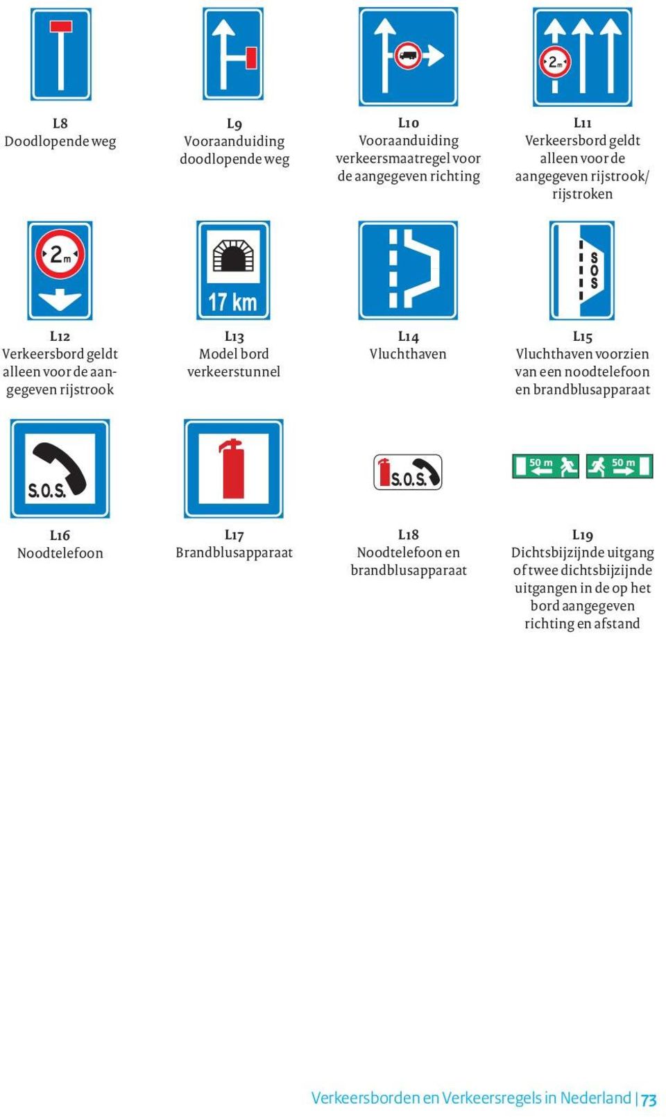 Vluchthaven voorzien van een noodtelefoon en brandblusapparaat L16 Noodtelefoon L17 Brandblusapparaat L18 Noodtelefoon en brandblusapparaat L19