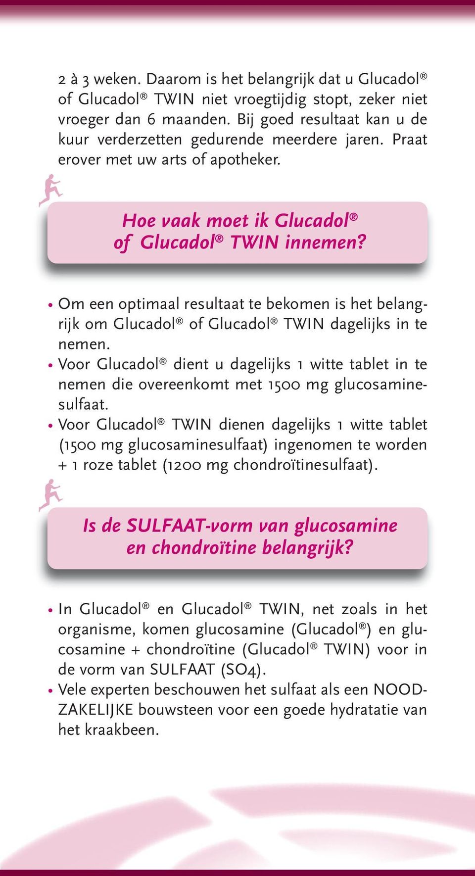 Voor Glucadol dient u dagelijks 1 witte tablet in te nemen die overeenkomt met 1500 mg glucosaminesulfaat.