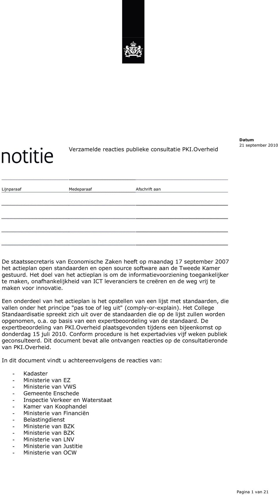 gestuurd. Het doel van het actieplan is om de informatievoorziening toegankelijker te maken, onafhankelijkheid van ICT leveranciers te creëren en de weg vrij te maken voor innovatie.