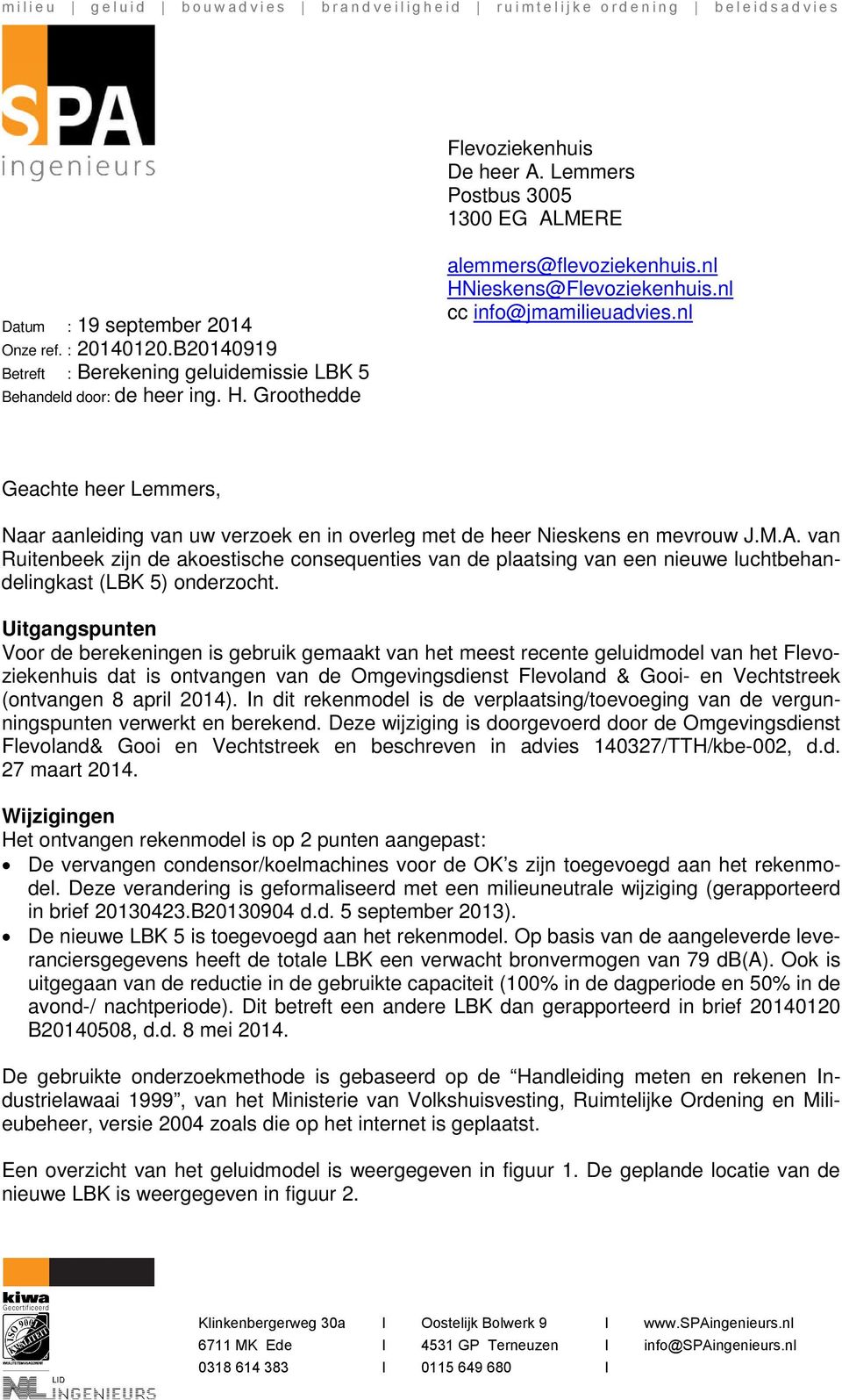 nl HNieskens@Flevoziekenhuis.nl cc info@jmamilieuadvies.nl Geachte heer Lemmers, Naar aanleiding van uw verzoek en in overleg met de heer Nieskens en mevrouw J.M.A.