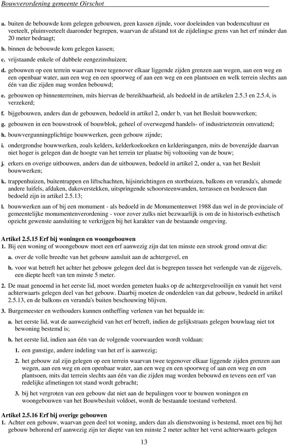 minder dan 20 meter bedraagt; b. binnen de bebouwde kom gelegen kassen; c. vrijstaande enkele of dubbele eengezinshuizen; d.