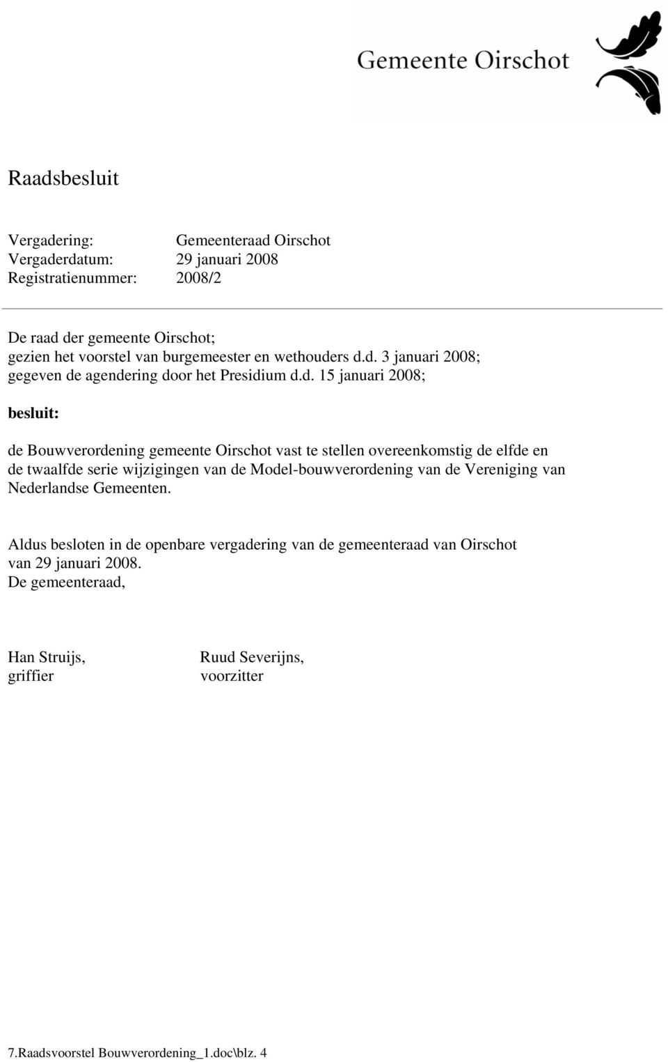 rs d.d. 3 januari 2008; gegeven de agendering door het Presidium d.d. 15 januari 2008; besluit: de Bouwverordening gemeente Oirschot vast te stellen overeenkomstig de