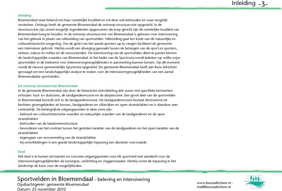 In de structuurvisie zijn zoveel mogelijk ingrediënten opgenomen die erop gericht zijn de ruimtelijke kwaliteit van Bloemendaal hoog te houden.