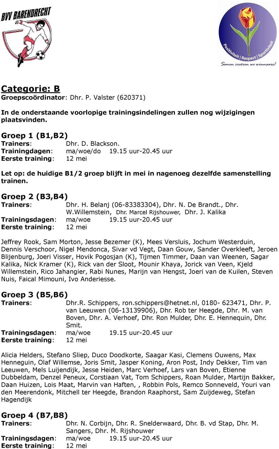 Belanj (06-83383304), Dhr. N. De Brandt., Dhr. W.Willemstein, Dhr. Marcel Rijshouwer, Dhr. J. Kalika Trainingsdagen: ma/woe 19.15 uur-20.
