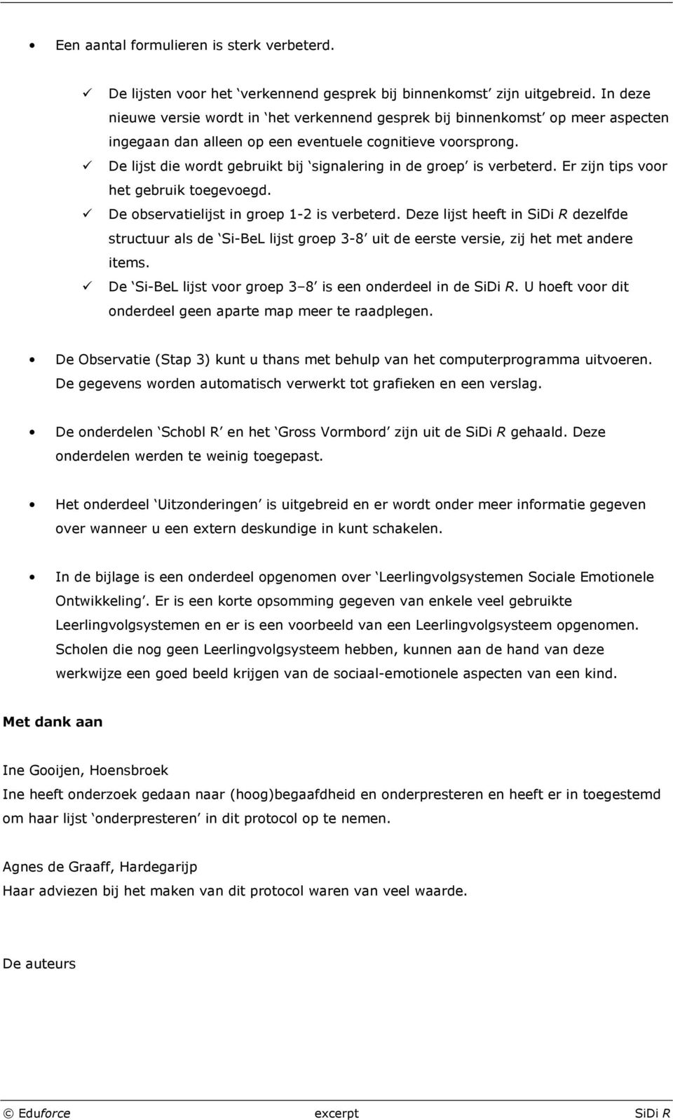 De lijst die wordt gebruikt bij signalering in de groep is verbeterd. Er zijn tips voor het gebruik toegevoegd. De observatielijst in groep 1-2 is verbeterd.