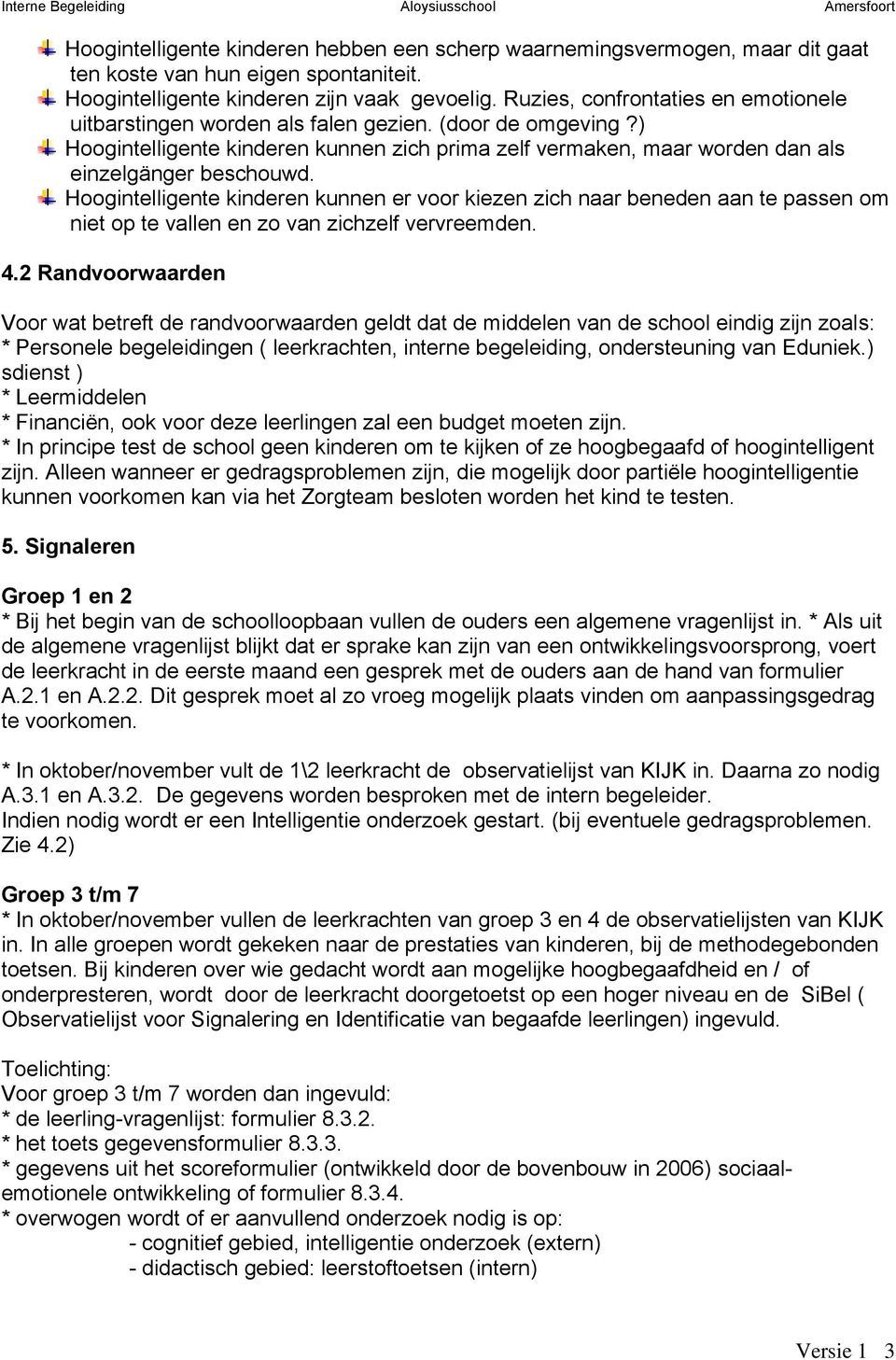 Hoogintelligente kinderen kunnen er voor kiezen zich naar beneden aan te passen om niet op te vallen en zo van zichzelf vervreemden. 4.