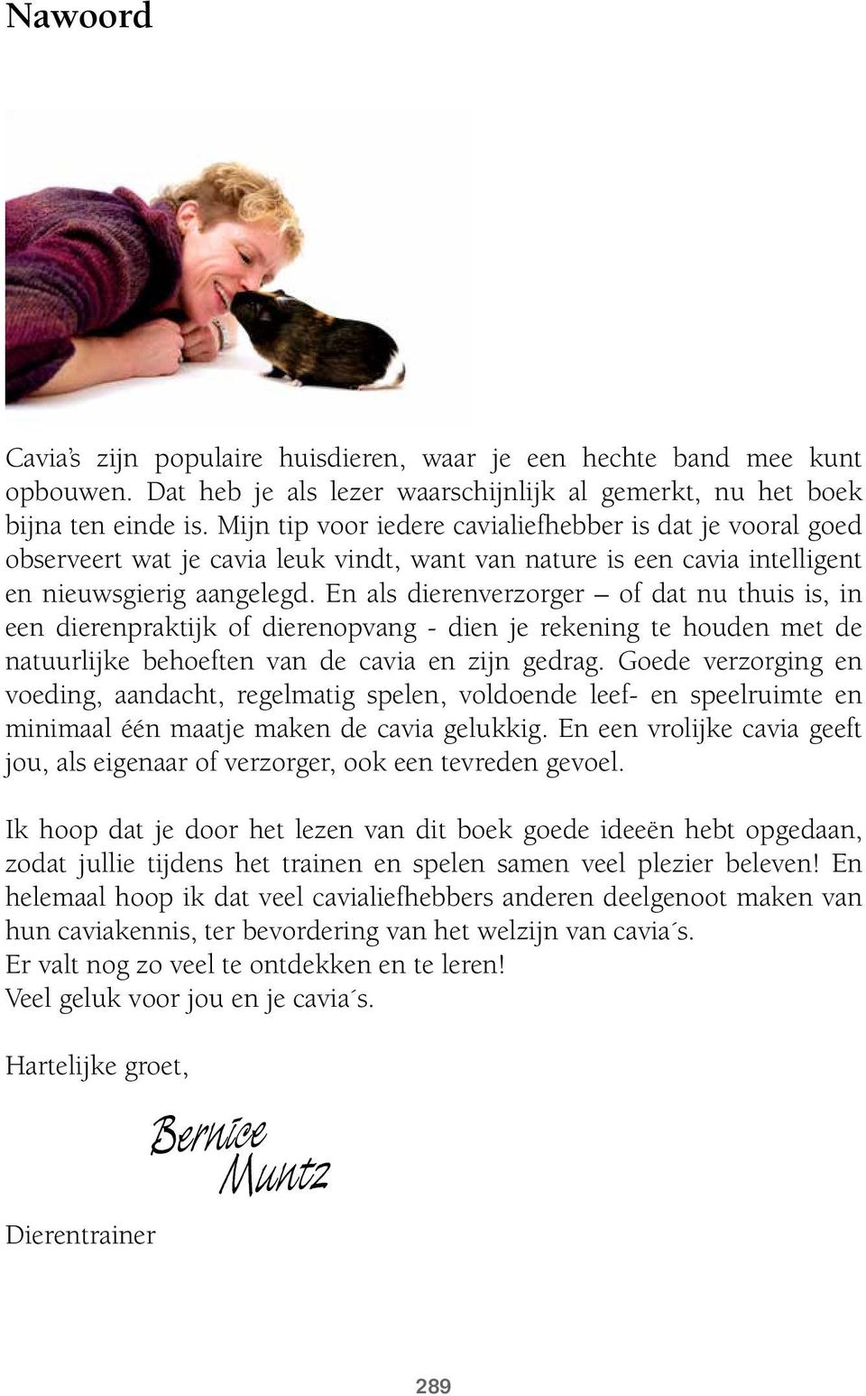 En als dierenverzorger of dat nu thuis is, in een dierenpraktijk of dierenopvang - dien je rekening te houden met de natuurlijke behoeften van de cavia en zijn gedrag.