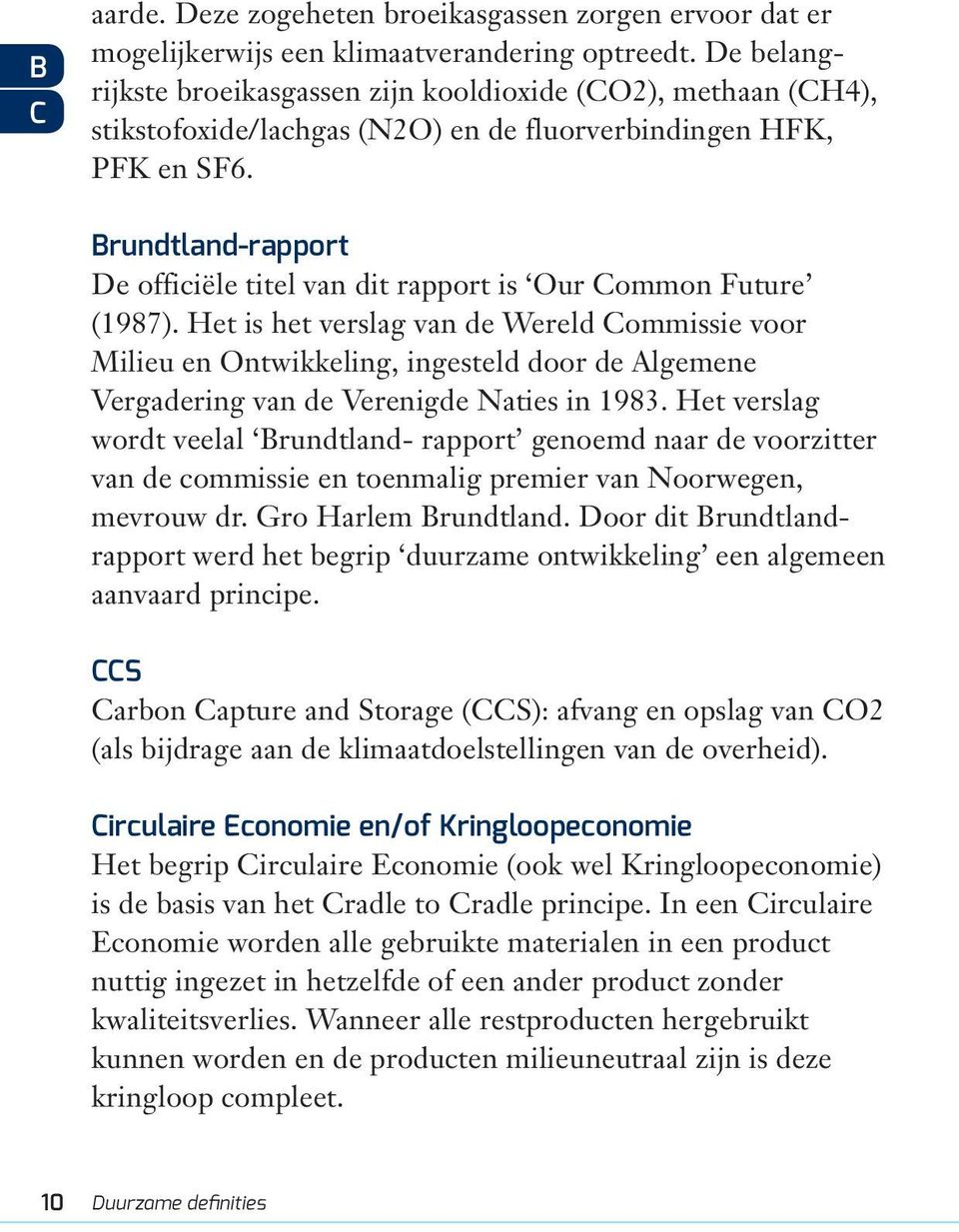 Brundtland-rapport De officiële titel van dit rapport is Our Common Future (1987).