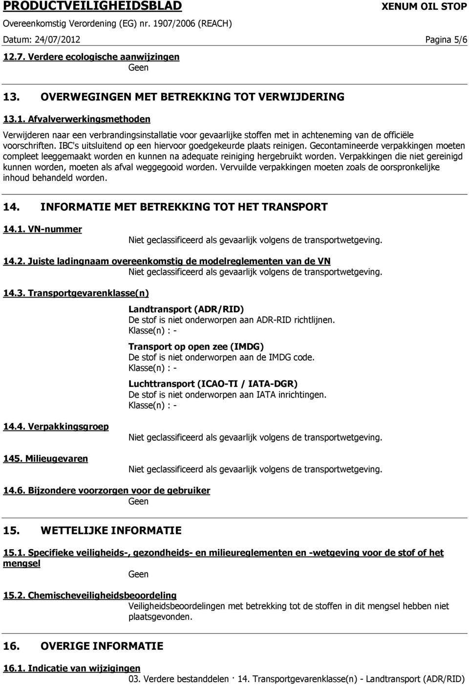 Verpakkingen die niet gereinigd kunnen worden, moeten als afval weggegooid worden. Vervuilde verpakkingen moeten zoals de oorspronkelijke inhoud behandeld worden. 14.