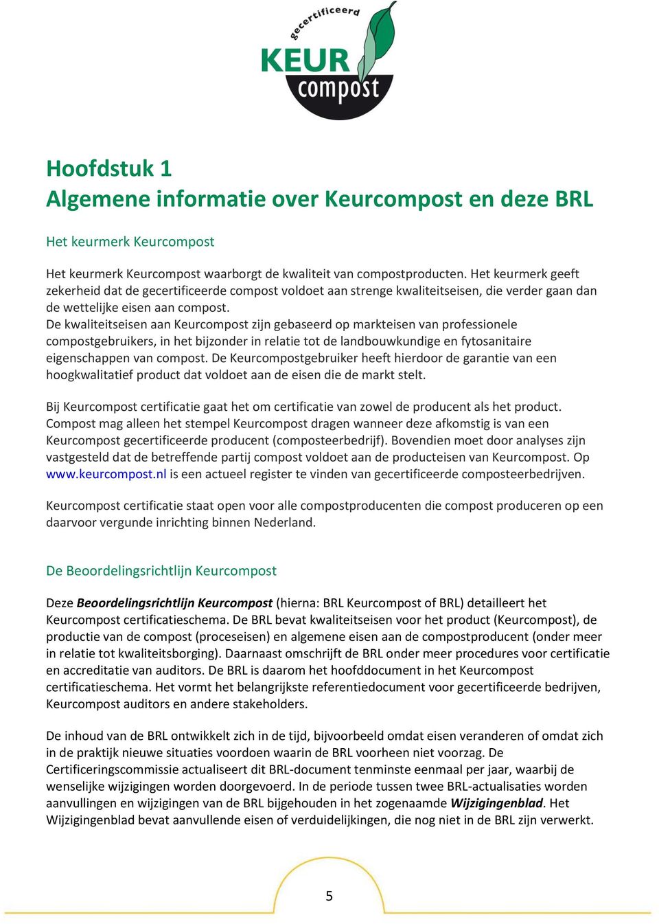 De kwaliteitseisen aan Keurcompost zijn gebaseerd op markteisen van professionele compostgebruikers, in het bijzonder in relatie tot de landbouwkundige en fytosanitaire eigenschappen van compost.