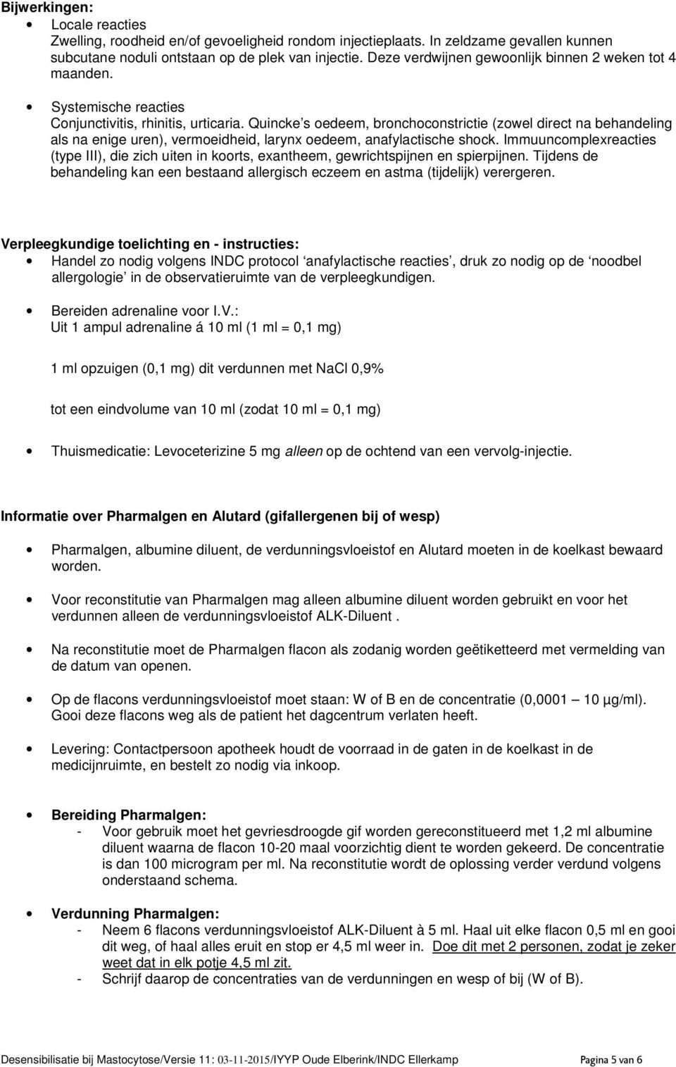 Quincke s oedeem, bronchoconstrictie (zowel direct na behandeling als na enige uren), vermoeidheid, larynx oedeem, anafylactische shock.