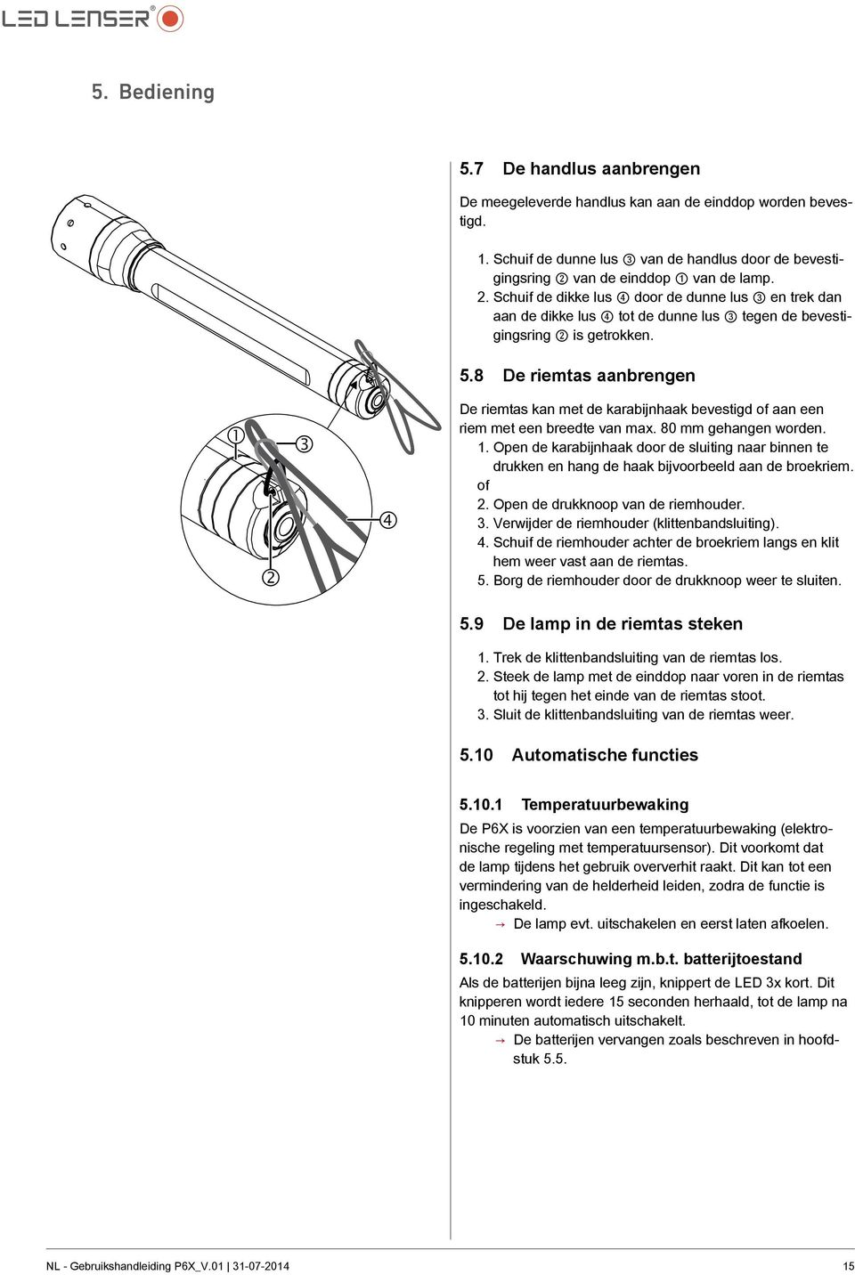 8 De riemtas aanbrengen 1 2 3 4 De riemtas kan met de karabijnhaak bevestigd of aan een riem met een breedte van max. 80 mm gehangen worden. 1. Open de karabijnhaak door de sluiting naar binnen te drukken en hang de haak bijvoorbeeld aan de broekriem.