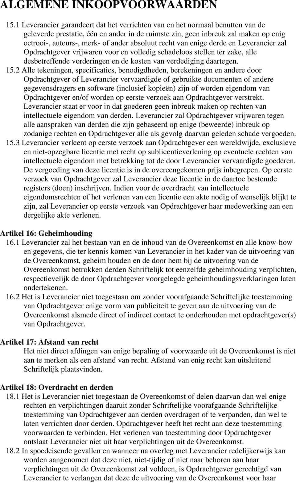 15.2 Alle tekeningen, specificaties, benodigdheden, berekeningen en andere door Opdrachtgever of Leverancier vervaardigde of gebruikte documenten of andere gegevensdragers en software (inclusief