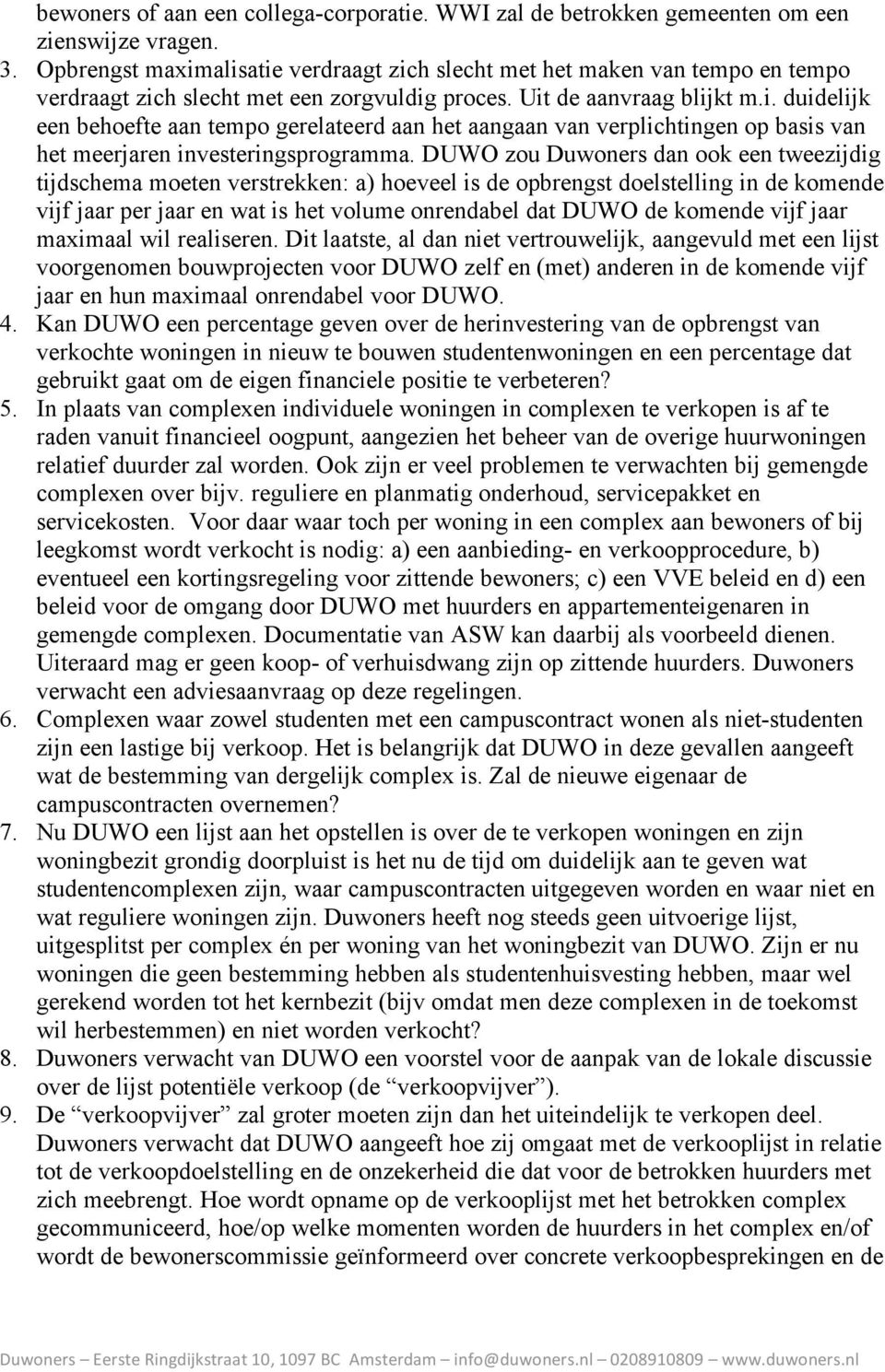 DUWO zou Duwoners dan ook een tweezijdig tijdschema moeten verstrekken: a) hoeveel is de opbrengst doelstelling in de komende vijf jaar per jaar en wat is het volume onrendabel dat DUWO de komende