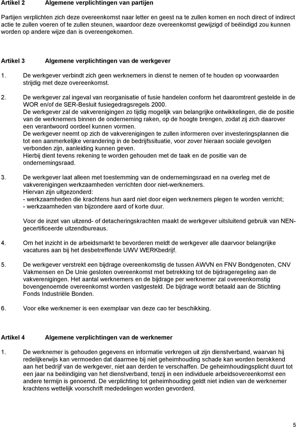 De werkgever verbindt zich geen werknemers in dienst te nemen of te houden op voorwaarden strijdig met deze overeenkomst. 2.