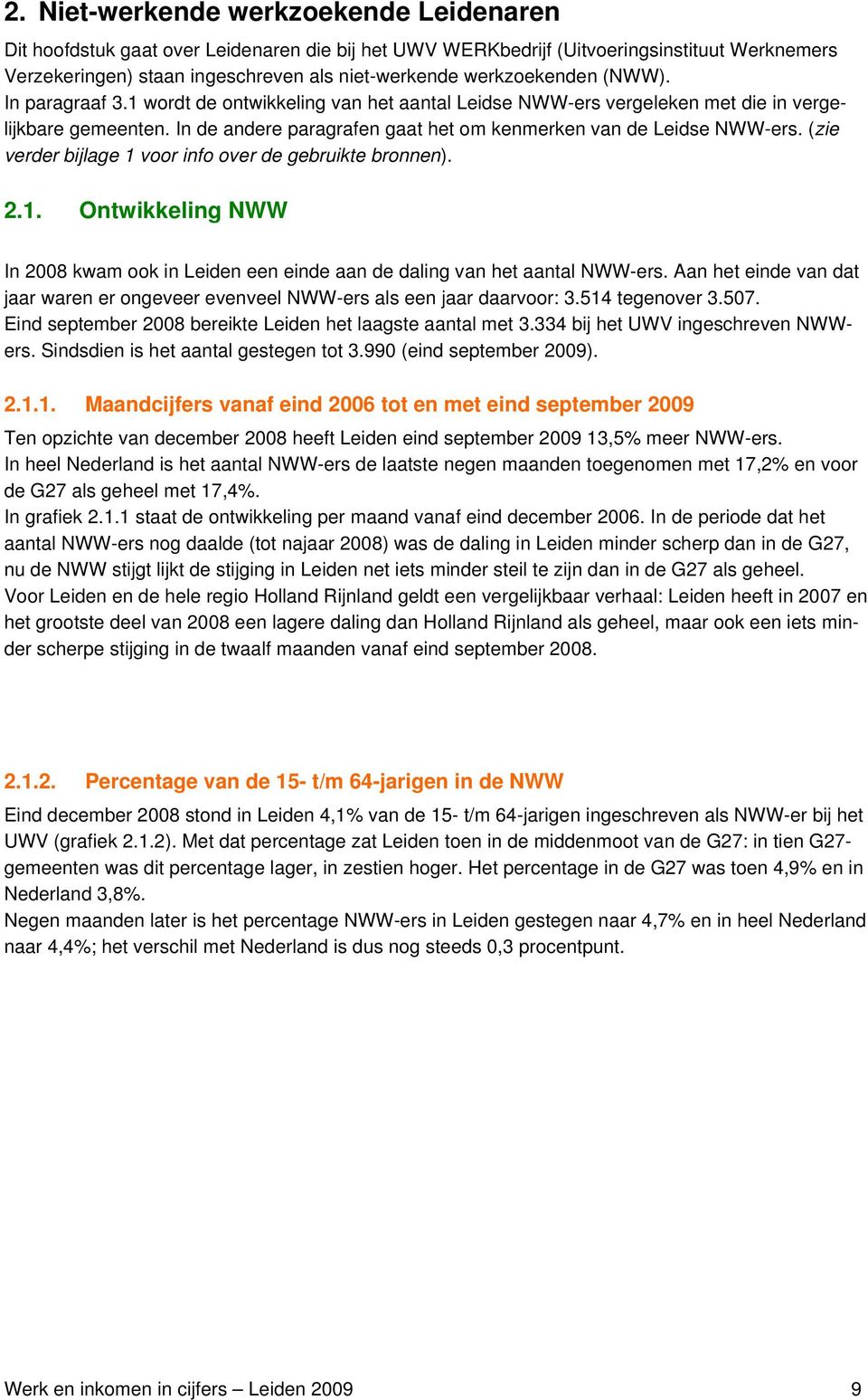 In de andere paragrafen gaat het om kenmerken van de Leidse NWW-ers. (zie verder bijlage 1 voor info over de gebruikte bronnen). 2.1. Ontwikkeling NWW In 2008 kwam ook in Leiden een einde aan de daling van het aantal NWW-ers.