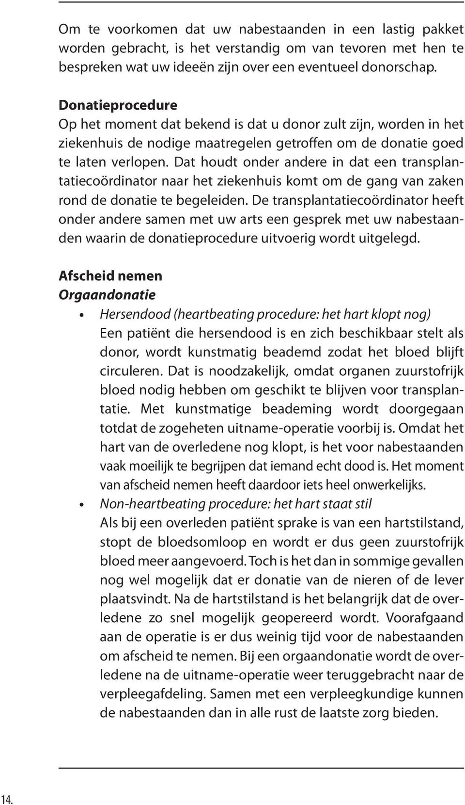 Dat houdt onder andere in dat een transplantatiecoördinator naar het ziekenhuis komt om de gang van zaken rond de donatie te begeleiden.