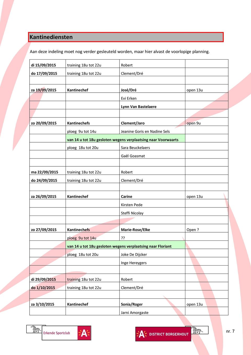 Clement/Jaro open 9u ploeg 9u tot 14u Jeanine Goris en Nadine Sels van 14 u tot 18u gesloten wegens verplaatsing naar Voorwaarts ploeg 18u tot 20u Sara Beuckelaers Gaël Goasmat ma 22/09/2015 training