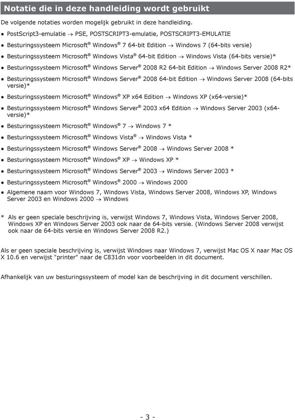 Edition Windows Vista (64-bits versie)* Besturingssysteem Microsoft Windows Server 2008 R2 64-bit Edition Windows Server 2008 R2* Besturingssysteem Microsoft Windows Server 2008 64-bit Edition