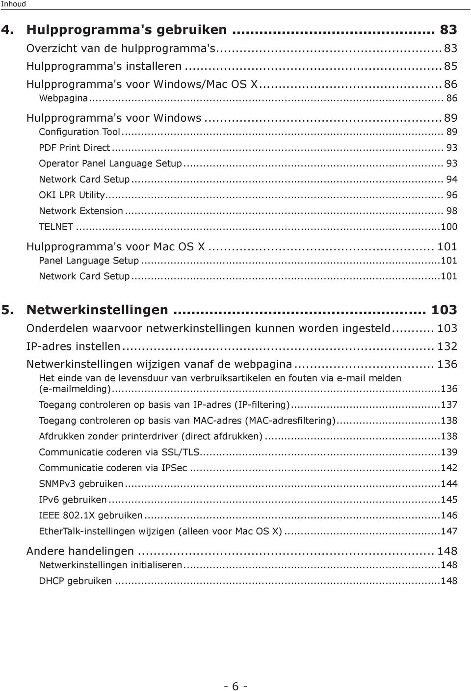 ..100 Hulpprogramma's voor Mac OS X... 101 Panel Language Setup...101 Card Setup...101 5. Netwerkinstellingen... 103 Onderdelen waarvoor netwerkinstellingen kunnen worden ingesteld.