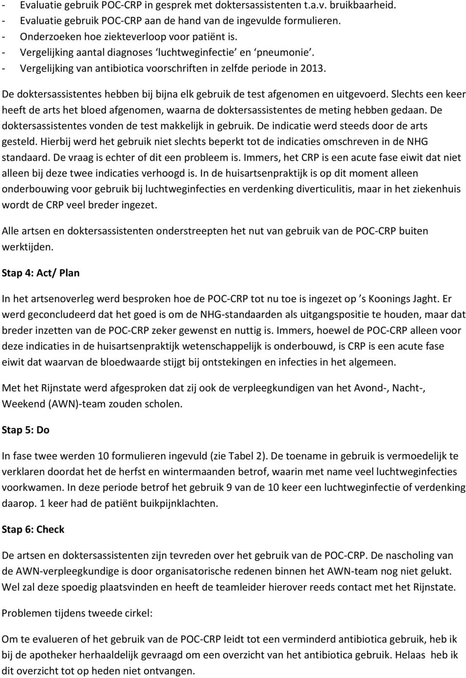 De doktersassistentes hebben bij bijna elk gebruik de test afgenomen en uitgevoerd. Slechts een keer heeft de arts het bloed afgenomen, waarna de doktersassistentes de meting hebben gedaan.