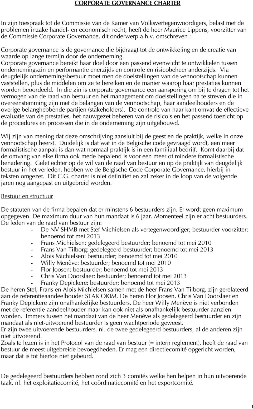 Corporate governance bereikt haar doel door een passend evenwicht te ontwikkelen tussen ondernemingszin en performantie enerzijds en controle en risicobeheer anderzijds.