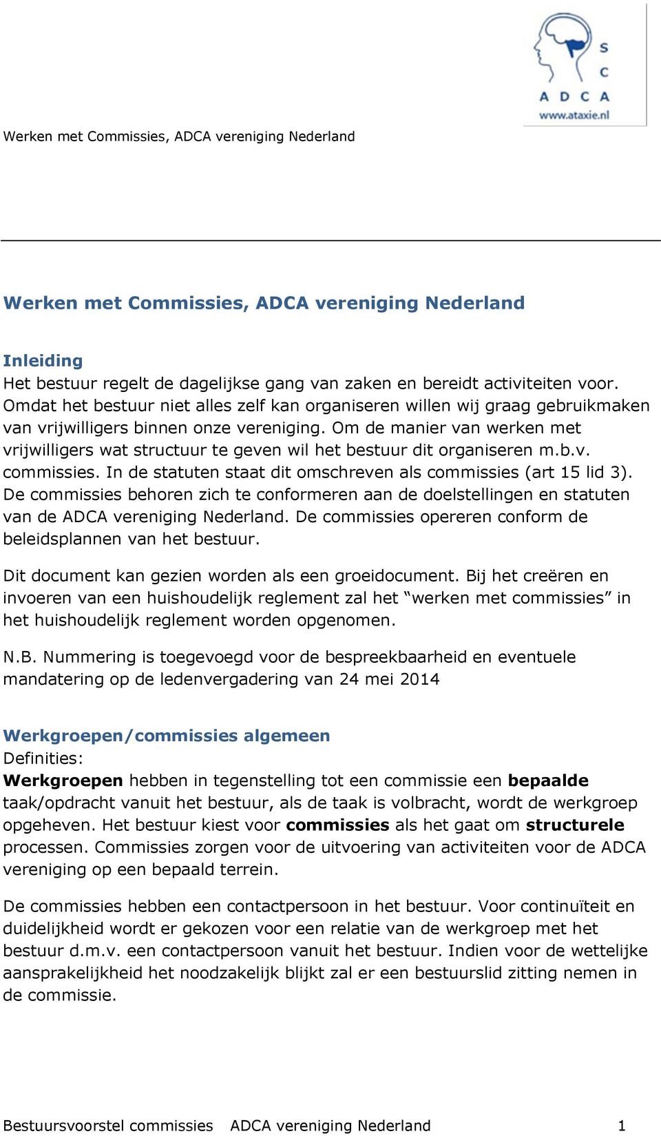 Om de manier van werken met vrijwilligers wat structuur te geven wil het bestuur dit organiseren m.b.v. commissies. In de statuten staat dit omschreven als commissies (art 15 lid 3).