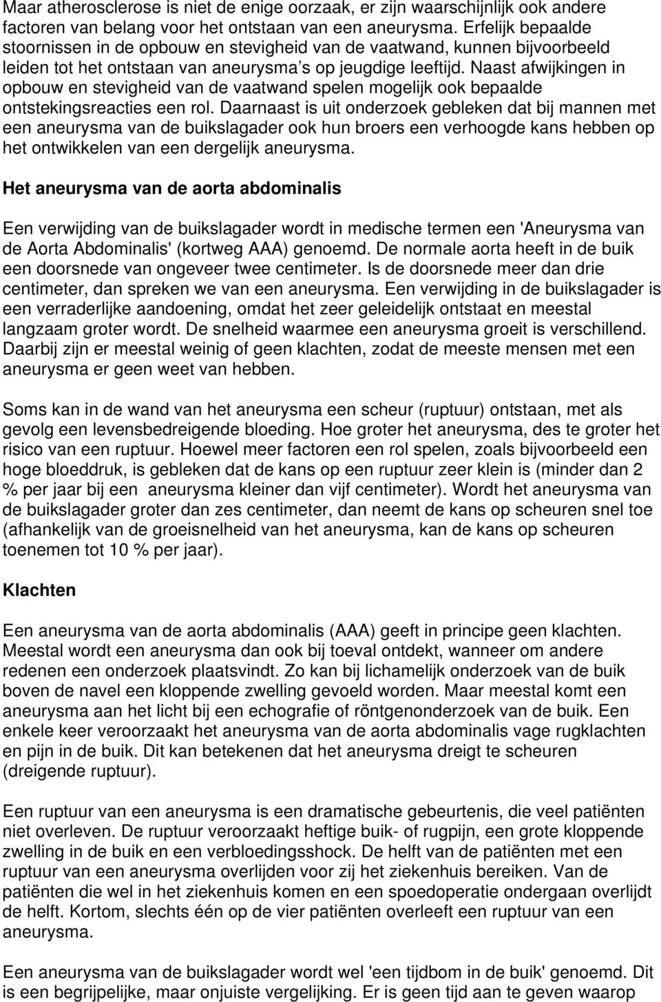 Naast afwijkingen in opbouw en stevigheid van de vaatwand spelen mogelijk ook bepaalde ontstekingsreacties een rol.