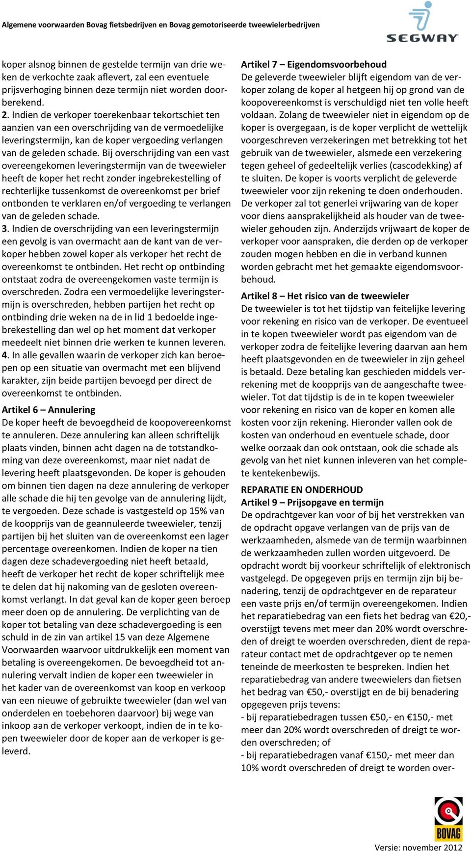 Bij overschrijding van een vast overeengekomen leveringstermijn van de tweewieler heeft de koper het recht zonder ingebrekestelling of rechterlijke tussenkomst de overeenkomst per brief ontbonden te