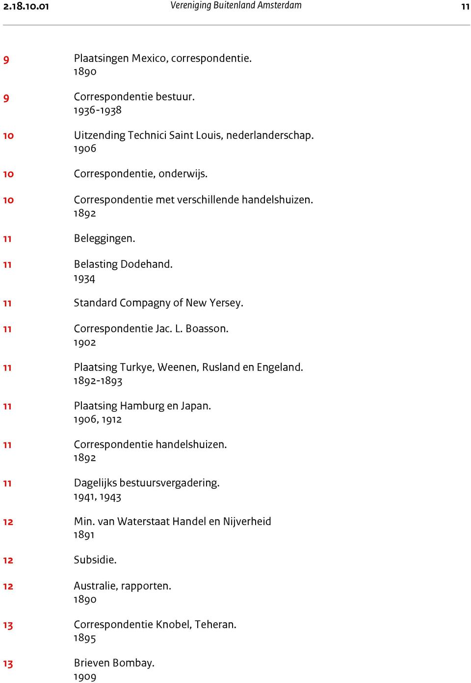11 Correspondentie Jac. L. Boasson. 1902 11 Plaatsing Turkye, Weenen, Rusland en Engeland. 1892-1893 11 Plaatsing Hamburg en Japan. 1906, 1912 11 Correspondentie handelshuizen.