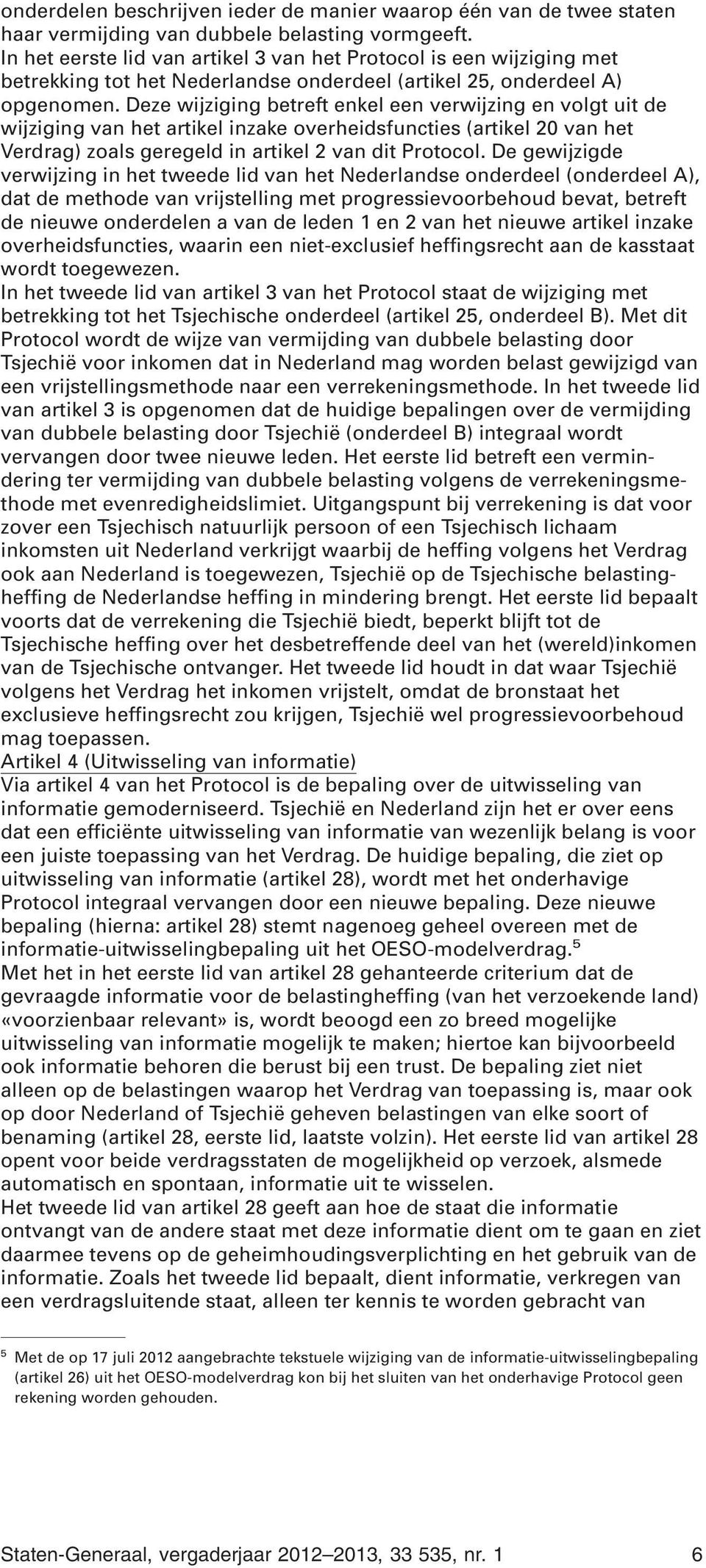 Deze wijziging betreft enkel een verwijzing en volgt uit de wijziging van het artikel inzake overheidsfuncties (artikel 20 van het Verdrag) zoals geregeld in artikel 2 van dit Protocol.