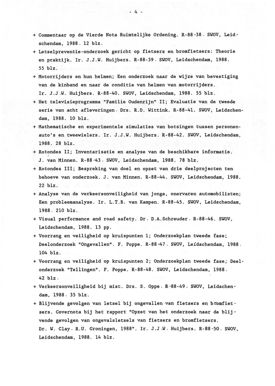 R-88-40. SWOV, Leidschendam, 1988. 55 blz. + Het televisieprogramma "Familie Oudenrijn" 11; Evaluatie van de tweede serie van acht afleveringen. Drs. R.D. Wittink. R-88-4l. SWOV, Leidschendam, 1988. 10 blz.