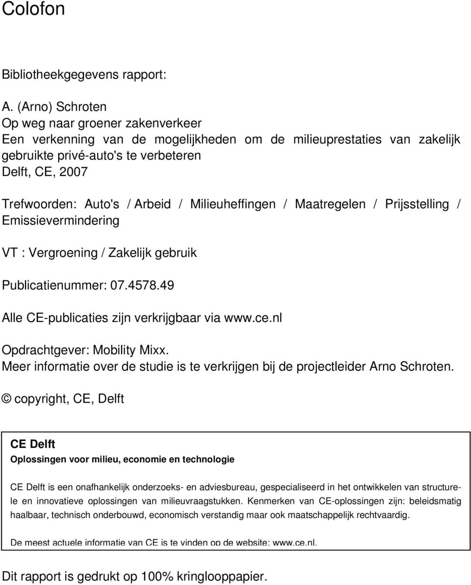 Arbeid / Milieuheffingen / Maatregelen / Prijsstelling / Emissievermindering VT : Vergroening / Zakelijk gebruik Publicatienummer: 07.4578.49 Alle CE-publicaties zijn verkrijgbaar via www.ce.