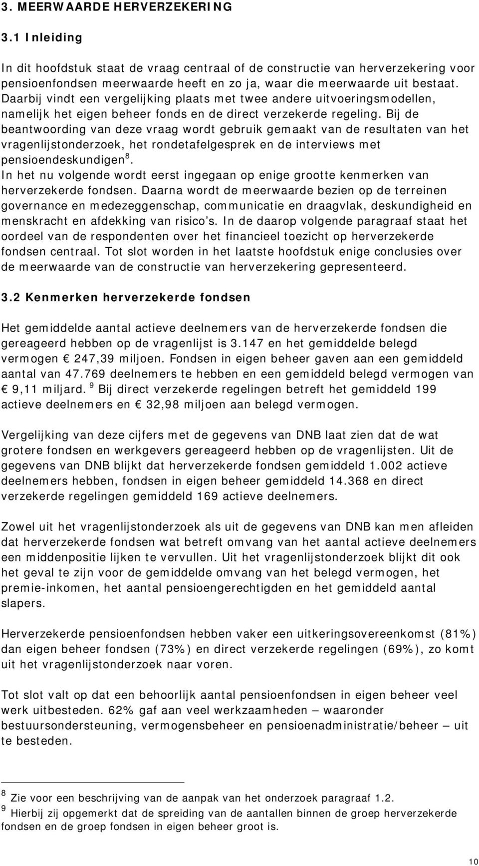 Daarbij vindt een vergelijking plaats met twee andere uitvoeringsmodellen, namelijk het eigen beheer fonds en de direct verzekerde regeling.