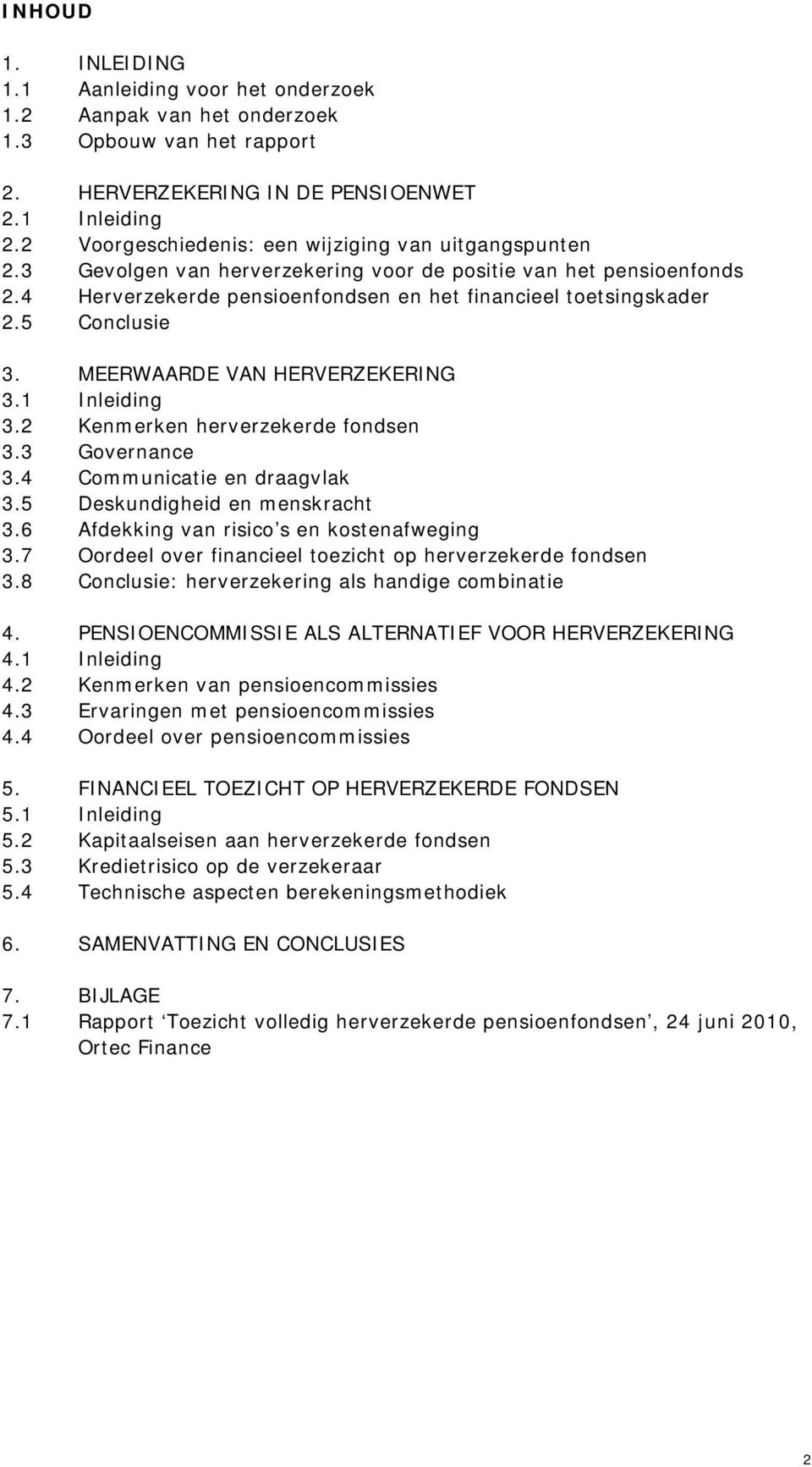 5 Conclusie 3. MEERWAARDE VAN HERVERZEKERING 3.1 Inleiding 3.2 Kenmerken herverzekerde fondsen 3.3 Governance 3.4 Communicatie en draagvlak 3.5 Deskundigheid en menskracht 3.