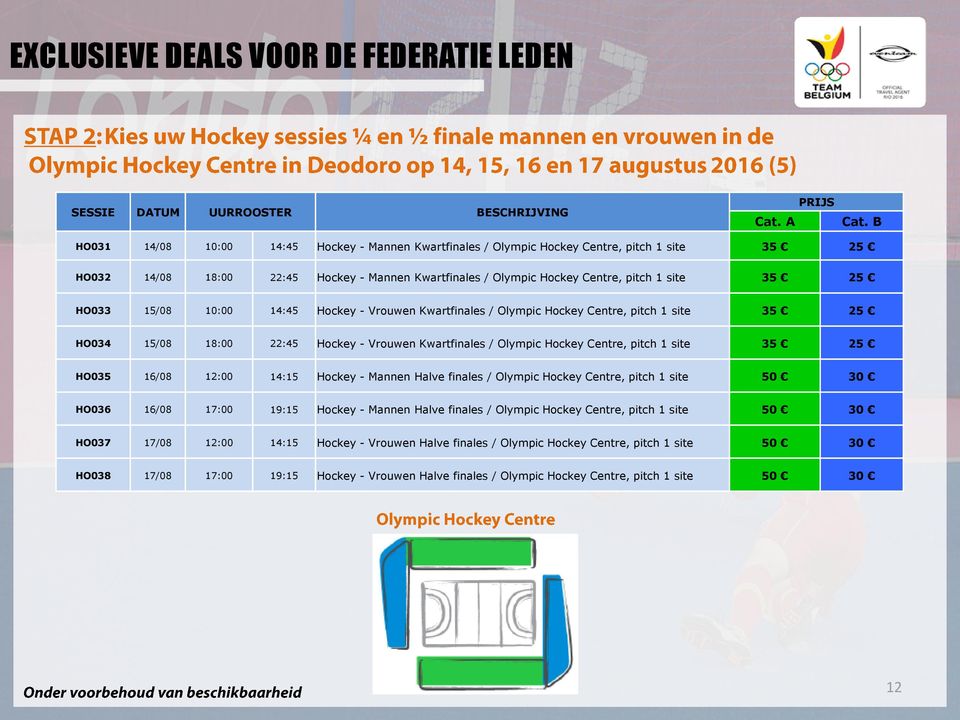 HO033 15/08 10:00 14:45 Hockey - Vrouwen Kwartfinales / Olympic Hockey Centre, pitch 1 site 35 25 HO034 15/08 18:00 22:45 Hockey - Vrouwen Kwartfinales / Olympic Hockey Centre, pitch 1 site 35 25