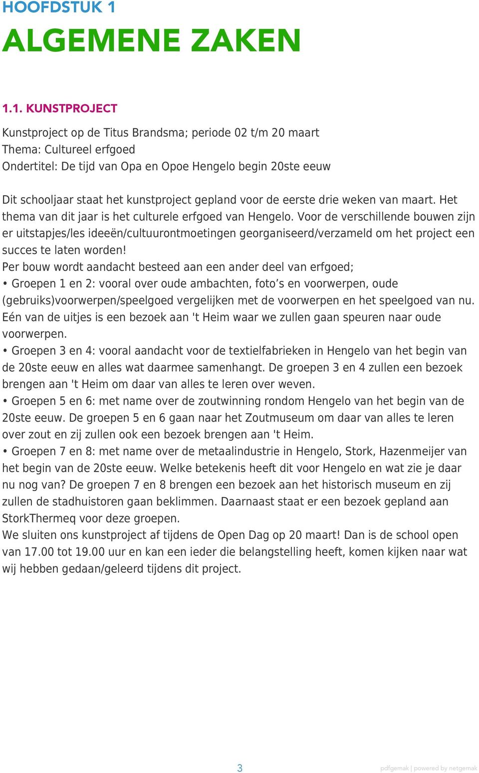 1. KUNSTPROJECT Kunstproject op de Titus Brandsma; periode 02 t/m 20 maart Thema: Cultureel erfgoed Ondertitel: De tijd van Opa en Opoe Hengelo begin 20ste eeuw Dit schooljaar staat het kunstproject