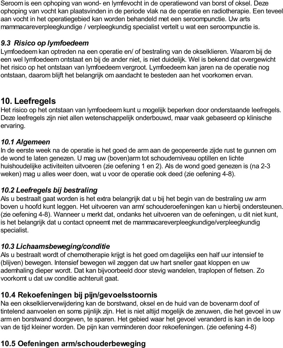 3 Risico op lymfoedeem Lymfoedeem kan optreden na een operatie en/ of bestraling van de okselklieren. Waarom bij de een wel lymfoedeem ontstaat en bij de ander niet, is niet duidelijk.