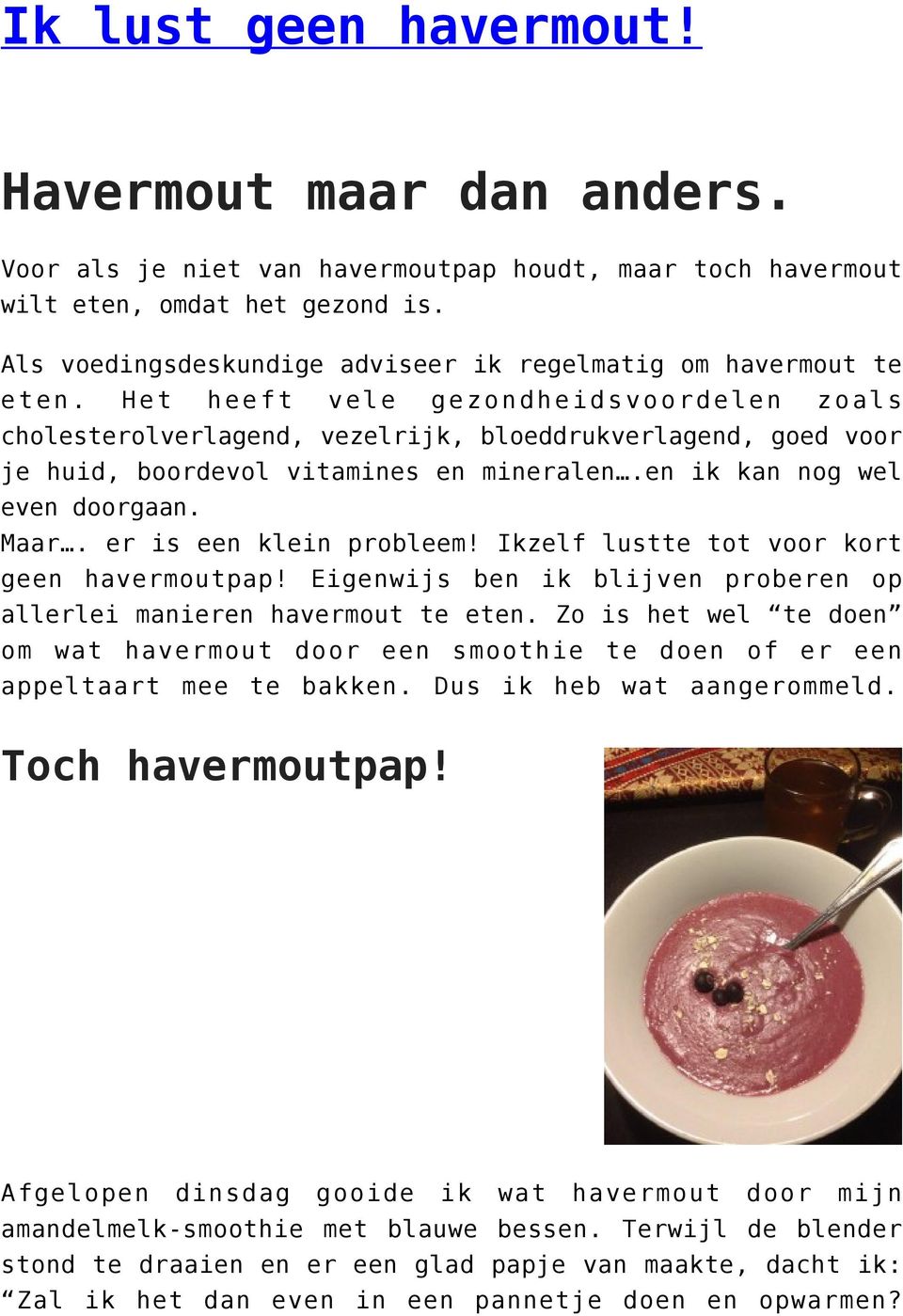 Het heeft vele gezondheidsvoordelen zoals cholesterolverlagend, vezelrijk, bloeddrukverlagend, goed voor je huid, boordevol vitamines en mineralen.en ik kan nog wel even doorgaan. Maar.