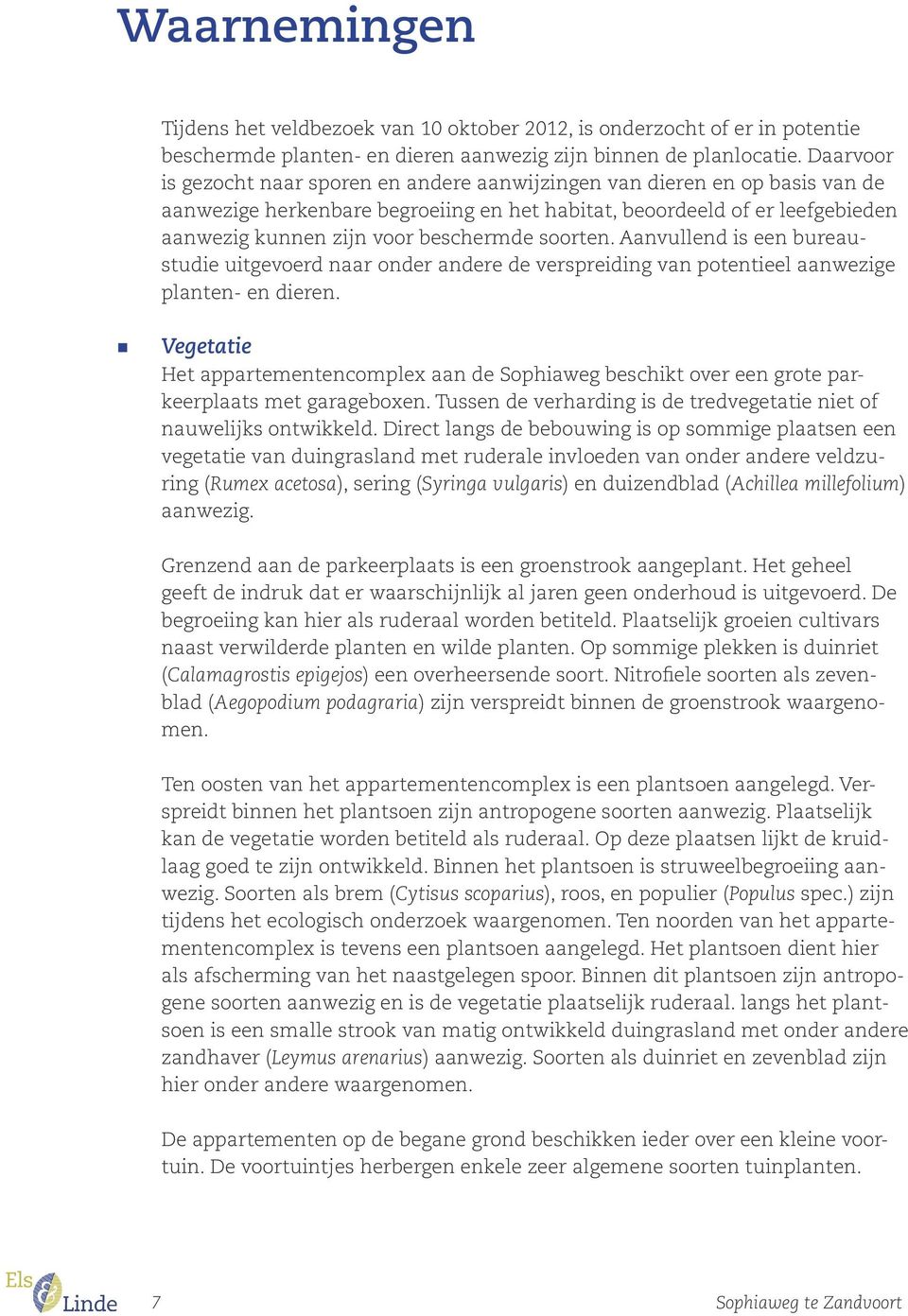 soorten. Aanvullend is een bureaustudie uitgevoerd naar onder andere de verspreiding van potentieel aanwezige planten- en dieren.