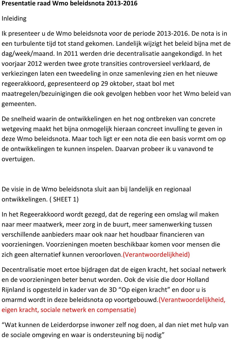 In het voorjaar 2012 werden twee grote transities controversieel verklaard, de verkiezingen laten een tweedeling in onze samenleving zien en het nieuwe regeerakkoord, gepresenteerd op 29 oktober,