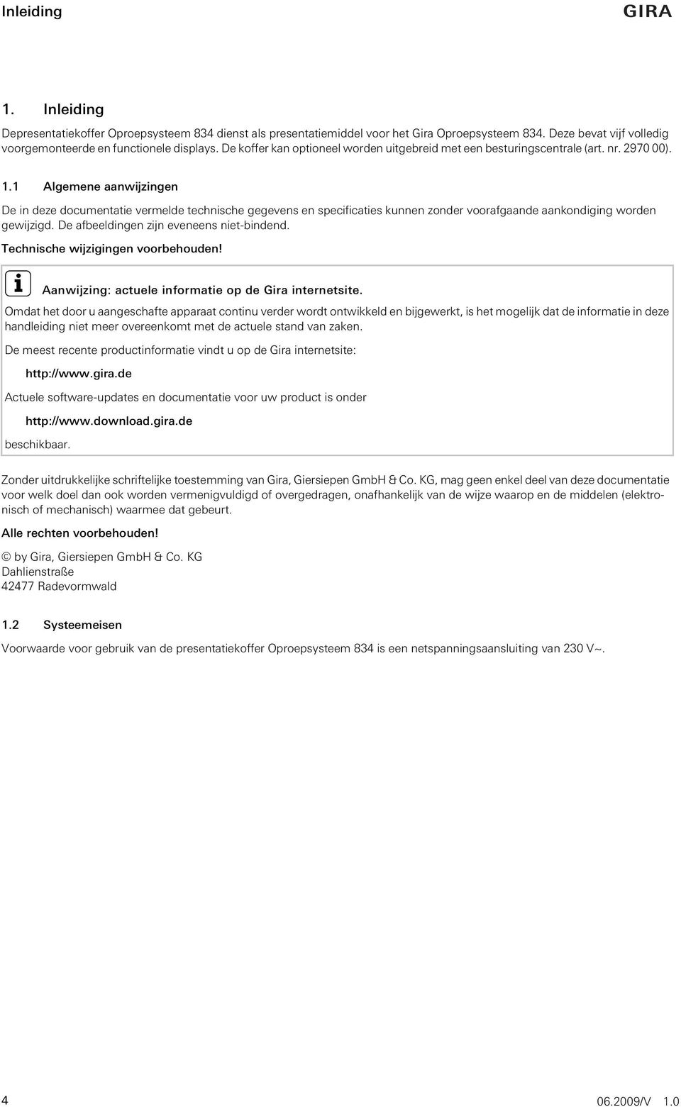 1 Algemene aanwijzingen De in deze documentatie vermelde technische gegevens en specificaties kunnen zonder voorafgaande aankondiging worden gewijzigd. De afbeeldingen zijn eveneens niet-bindend.