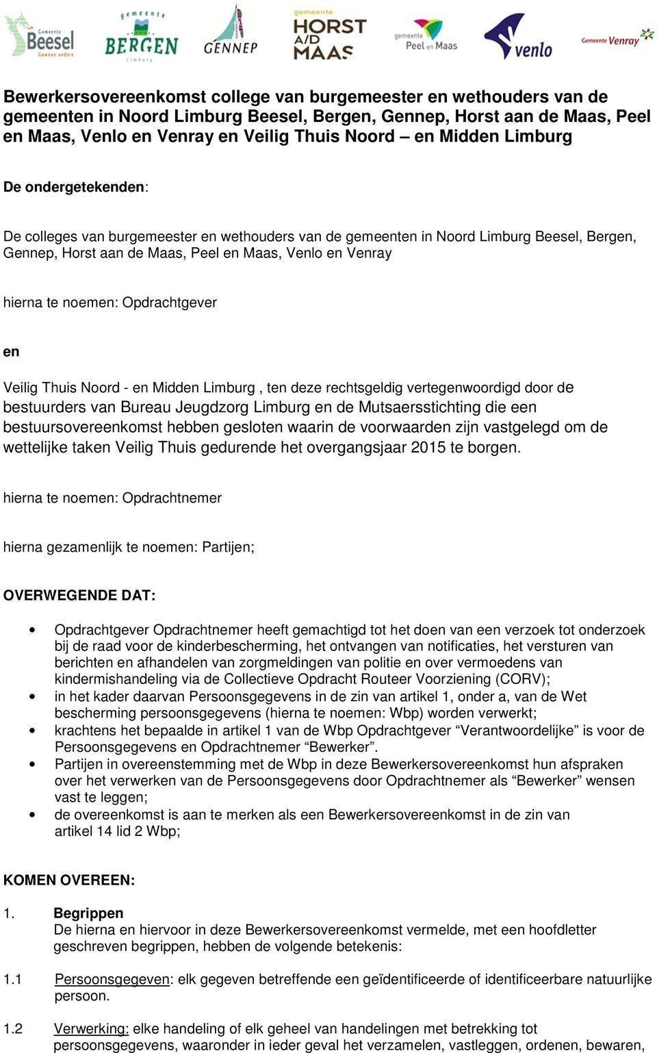 Opdrachtgever en Veilig Thuis Noord - en Midden Limburg, ten deze rechtsgeldig vertegenwoordigd door de bestuurders van Bureau Jeugdzorg Limburg en de Mutsaersstichting die een bestuursovereenkomst