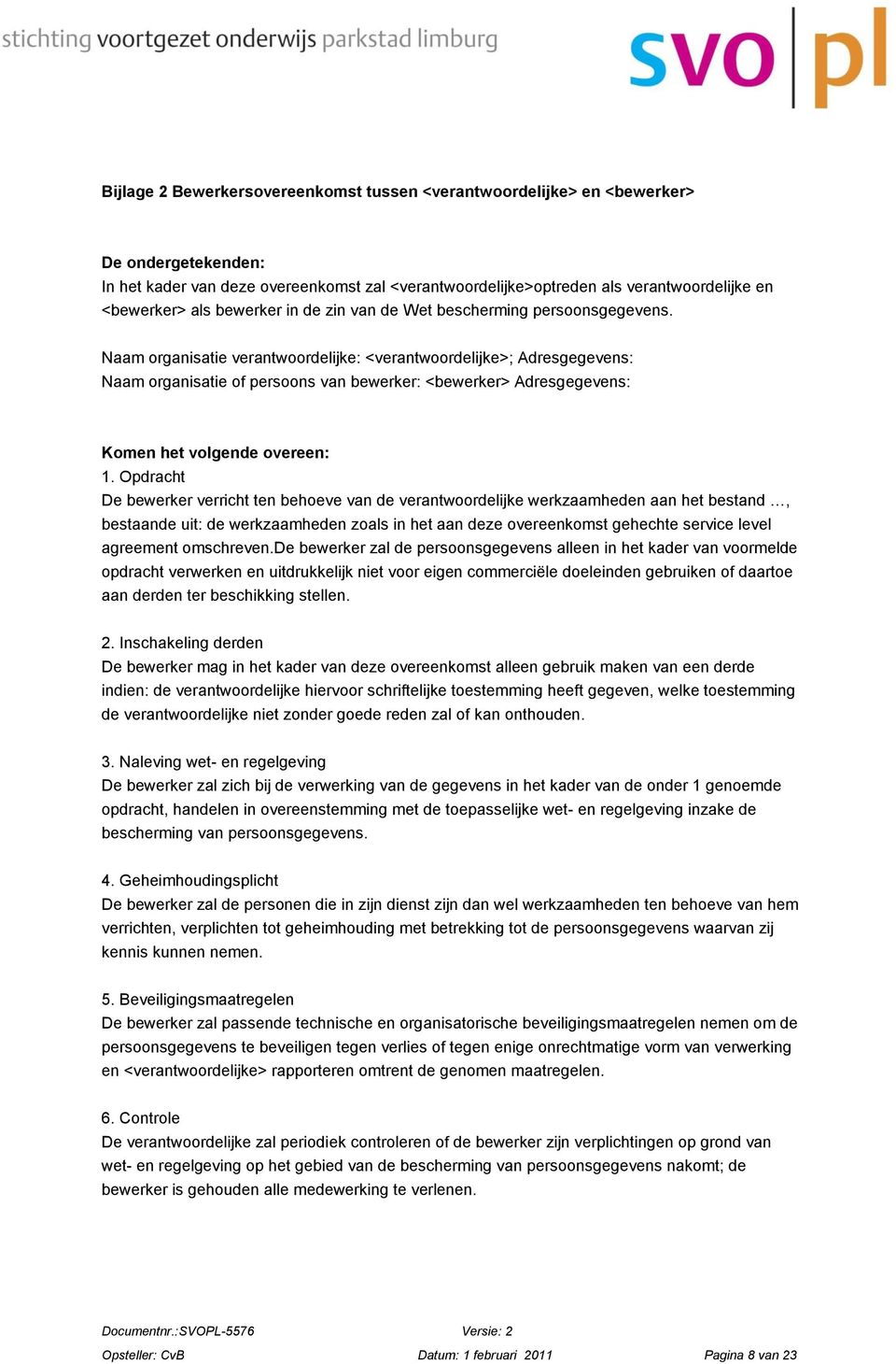 Naam organisatie verantwoordelijke: <verantwoordelijke>; Adresgegevens: Naam organisatie of persoons van bewerker: <bewerker> Adresgegevens: Komen het volgende overeen: 1.