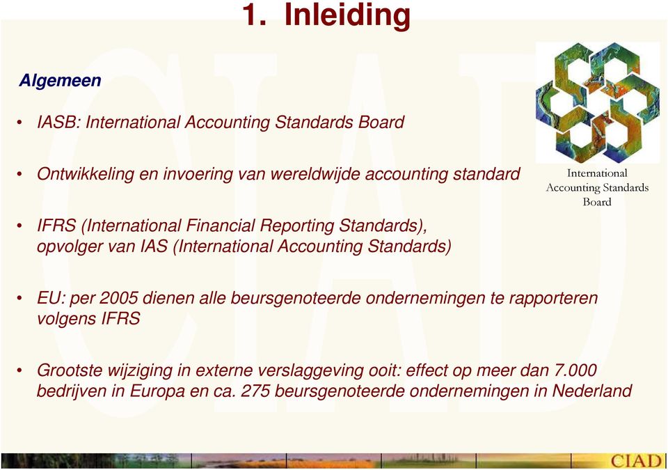 International Accounting Standards Board EU: per 2005 dienen alle beursgenoteerde ondernemingen te rapporteren volgens IFRS
