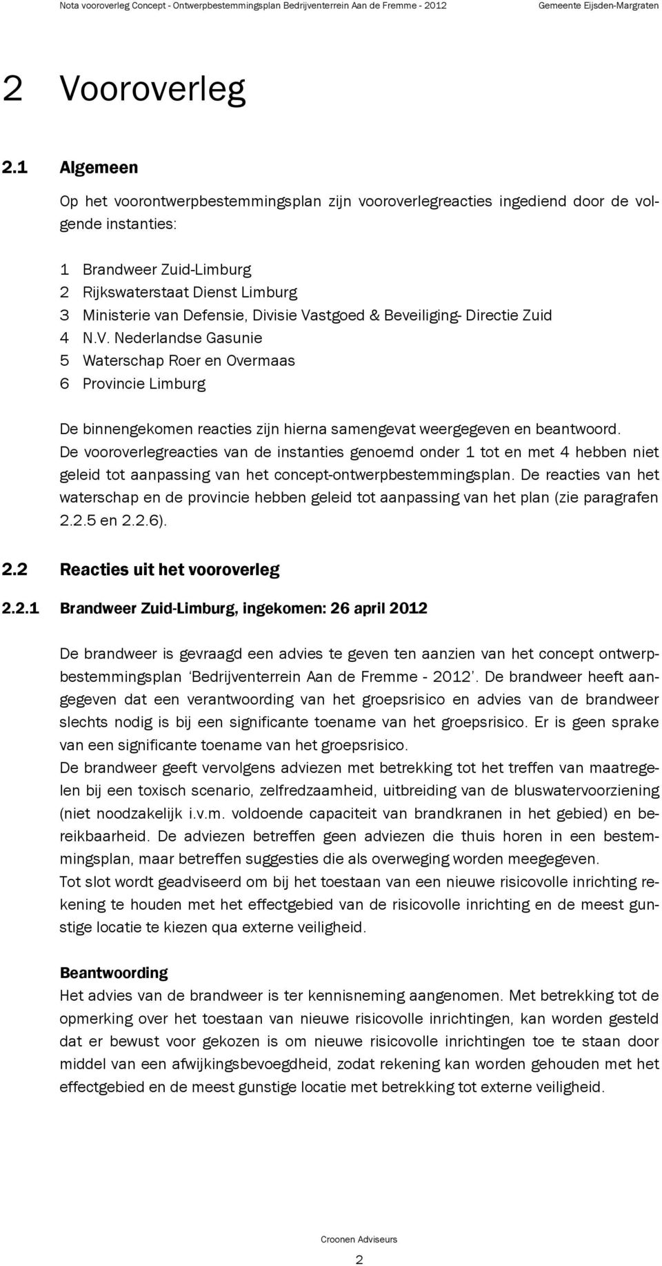 Divisie Vastgoed & Beveiliging- Directie Zuid 4 N.V. Nederlandse Gasunie 5 Waterschap Roer en Overmaas 6 Provincie Limburg De binnengekomen reacties zijn hierna samengevat weergegeven en beantwoord.