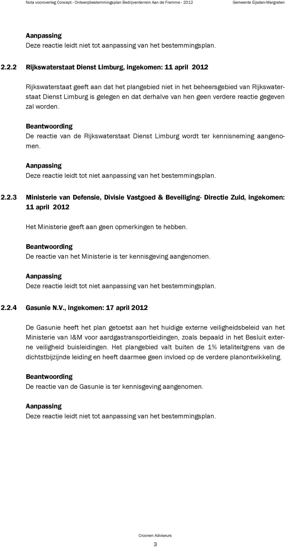 hen geen verdere reactie gegeven zal worden. De reactie van de Rijkswaterstaat Dienst Limburg wordt ter kennisneming aangenomen. Deze reactie leidt tot niet aanpassing van het bestemmingsplan. 2.