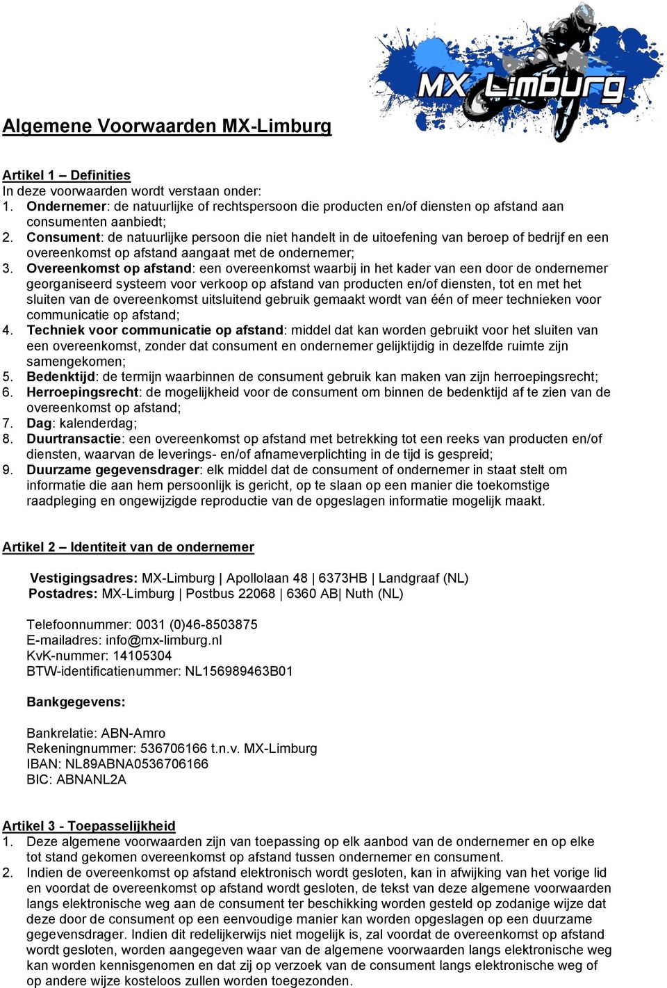 Consument: de natuurlijke persoon die niet handelt in de uitoefening van beroep of bedrijf en een overeenkomst op afstand aangaat met de ondernemer; 3.