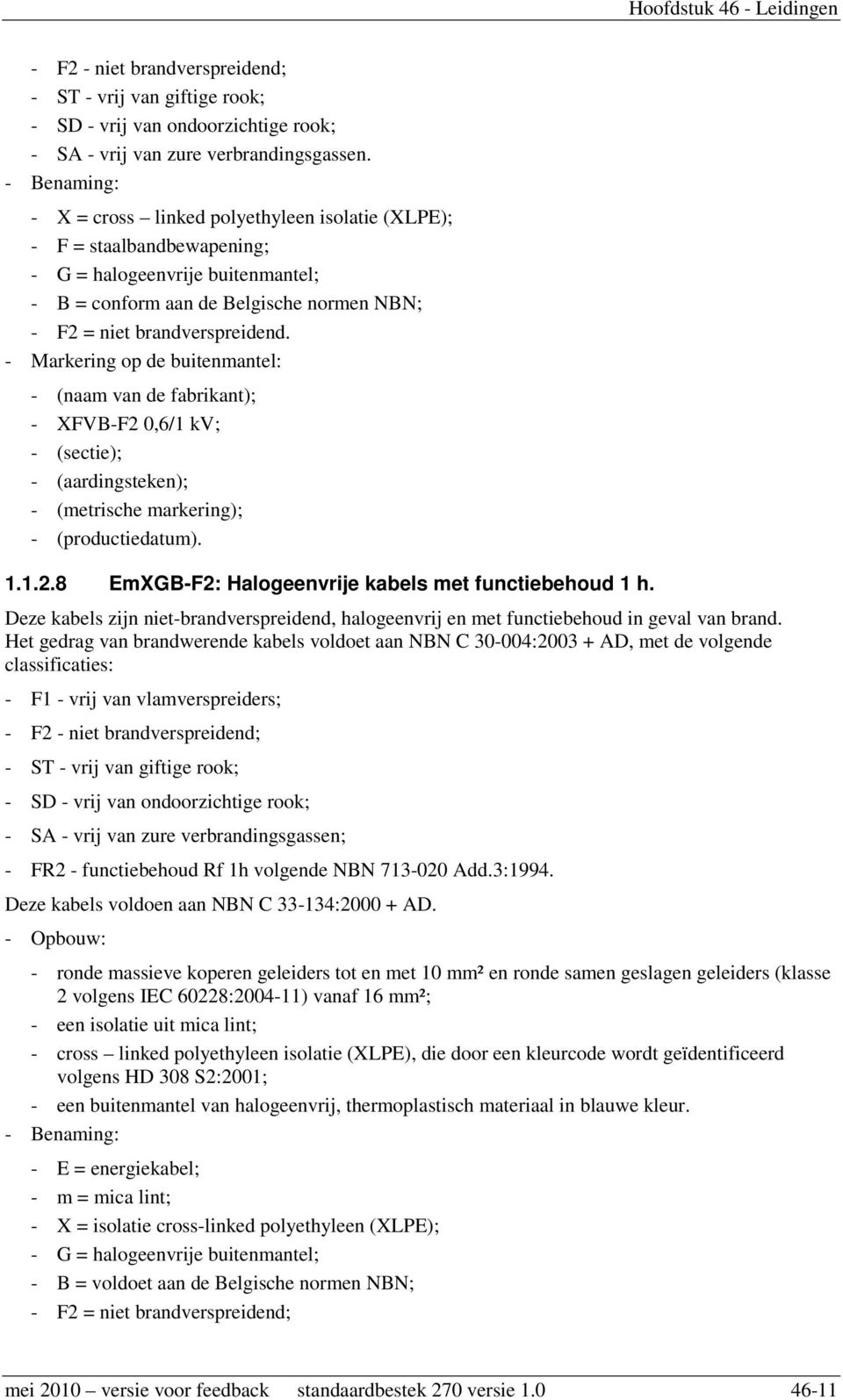 - Markering op de buitenmantel: - (naam van de fabrikant); - XFVB-F2 0,6/1 kv; - (sectie); - (aardingsteken); - (metrische markering); - (productiedatum). 1.1.2.8 EmXGB-F2: Halogeenvrije kabels met functiebehoud 1 h.